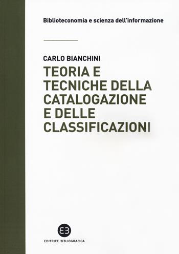 Teoria e tecniche della catalogazione e delle classificazioni - Carlo Bianchini - Libro Editrice Bibliografica 2018, Biblioteconomia e scienza dell'informazione | Libraccio.it