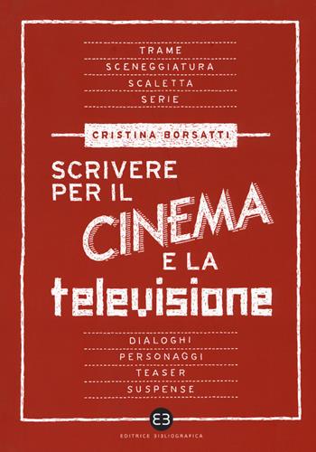 Scrivere per il cinema e la televisione - Cristina Borsatti - Libro Editrice Bibliografica 2018, Scrivere | Libraccio.it