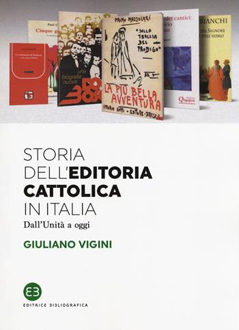 Storia dell'editoria cattolica in Italia. Dall'Unità a oggi - Giuliano Vigini - Libro Editrice Bibliografica 2017, I saggi | Libraccio.it