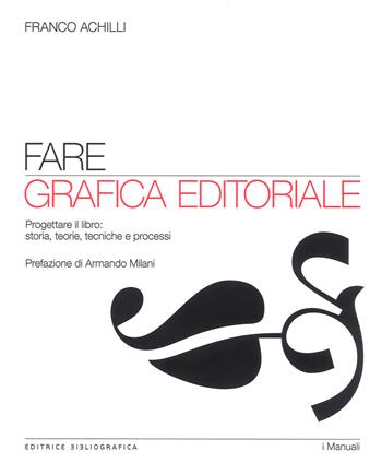 Fare grafica editoriale. Progettare il libro: storia, teorie, tecniche e processi - Franco Achilli - Libro Editrice Bibliografica 2018, I manuali della biblioteca | Libraccio.it