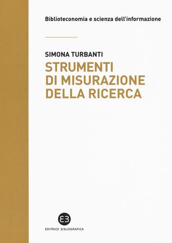 Strumenti di misurazione della ricerca. Dai database citazionali alle metriche del web - Simona Turbanti - Libro Editrice Bibliografica 2018, Biblioteconomia e scienza dell'informazione | Libraccio.it