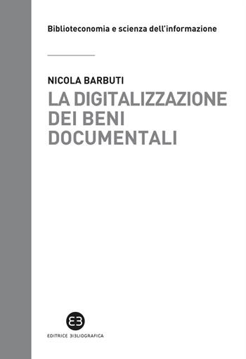 La digitalizzazione dei beni documentali. Metodi, tecniche, buone prassi - Nicola Barbuti - Libro Editrice Bibliografica 2022, Biblioteconomia e scienza dell'informazione | Libraccio.it