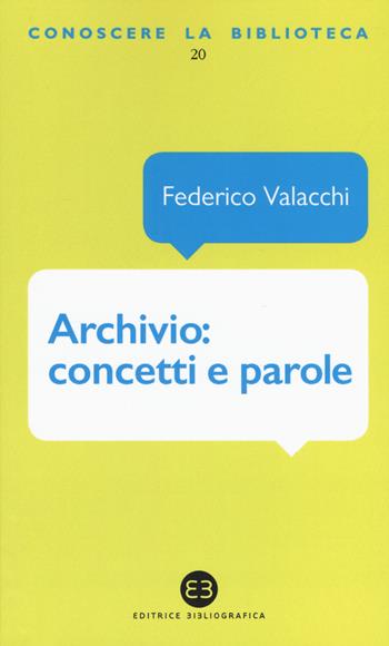 Archivio: concetti e parole - Federico Valacchi - Libro Editrice Bibliografica 2018, Conoscere la biblioteca | Libraccio.it