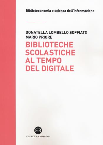 Biblioteche scolastiche al tempo del digitale - Donatella Lombello Soffiato, Mario Priore - Libro Editrice Bibliografica 2018, Biblioteconomia e scienza dell'informazione | Libraccio.it