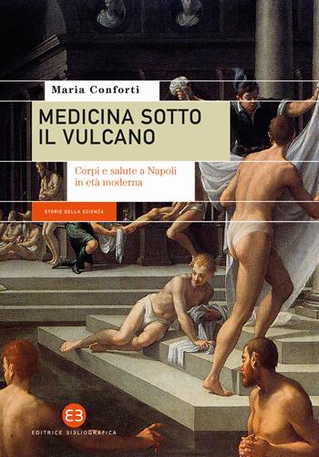Medicina sotto il vulcano. Corpi e salute a Napoli in età moderna - Maria Conforti - Libro Editrice Bibliografica 2021, Storie della scienza | Libraccio.it