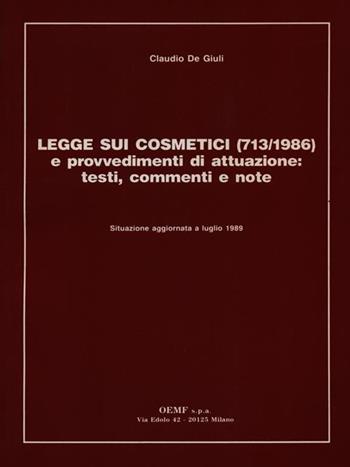 Legge sui cosmetici (713/1986) e provvedimenti di attuazione: testi, commenti e note - Claudio De Giuli - Libro OEMF 1989 | Libraccio.it