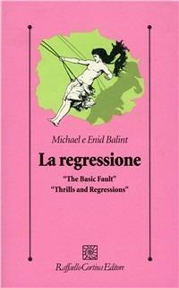 La regressione - Michael Balint, Enid Balint - Libro Raffaello Cortina Editore 1996, Psicologia clinica e psicoterapia | Libraccio.it