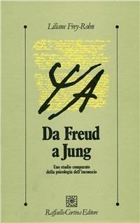 Da Freud a Jung. Uno studio comparato della psicologia dell'inconscio - Liliane Frey Rohn - Libro Raffaello Cortina Editore 1996, Psicologia clinica e psicoterapia | Libraccio.it