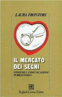 Il mercato dei segni. Consumi e comunicazione pubblicitaria - Laura Frontori - Libro Raffaello Cortina Editore 1996, Psicologia | Libraccio.it