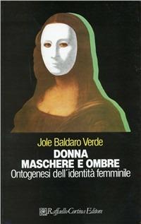 Donna, maschere e ombre. Ontogenesi dell'identità femminile - Jole Baldaro Verde - Libro Raffaello Cortina Editore 1996, Psicologia e... | Libraccio.it