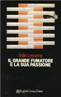 Il grande fumatore e la sua passione - Odile Lesourne - Libro Raffaello Cortina Editore 1996, Psicologia e... | Libraccio.it