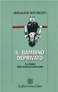 Il bambino deprivato - Donald W. Winnicott - Libro Raffaello Cortina Editore 1996, Psicologia | Libraccio.it