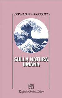 Sulla natura umana - Donald W. Winnicott - Libro Raffaello Cortina Editore 1996, Psicologia | Libraccio.it