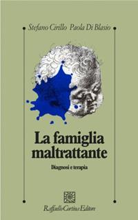 La famiglia maltrattante. Diagnosi e terapia - Stefano Cirillo, Paola Di Blasio - Libro Raffaello Cortina Editore 1996, Psicologia clinica e psicoterapia | Libraccio.it