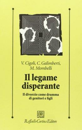 Il legame disperante. Il divorzio come dramma di genitori e figli - Vittorio Cigoli, Carlo Galimberti, Marina Mombelli - Libro Raffaello Cortina Editore 1996, Psicologia clinica e psicoterapia | Libraccio.it