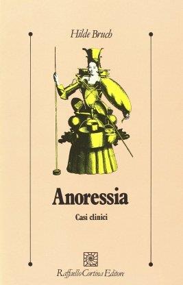 Anoressia. Casi clinici - Hilde Bruch - Libro Raffaello Cortina Editore 1996, Psicologia clinica e psicoterapia | Libraccio.it