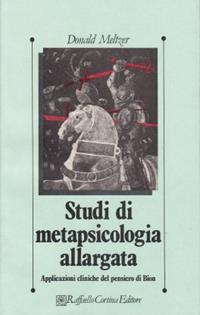 Studi di metapsicologia allargata. Applicazioni cliniche del pensiero di Bion - Donald Meltzer - Libro Raffaello Cortina Editore 1996, Psicologia clinica e psicoterapia | Libraccio.it