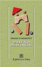 Dal luogo delle origini - Donald W. Winnicott - Libro Raffaello Cortina Editore 1996, Psicologia | Libraccio.it