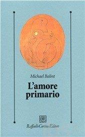 L'amore primario. Gli inesplorati confini tra biologia e psicoanalisi