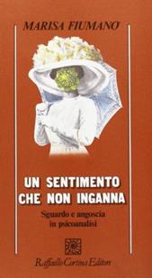 Un sentimento che non inganna. Sguardo e angoscia in psicoanalisi - Marisa Fiumanò - Libro Raffaello Cortina Editore 1996, Psicologia | Libraccio.it