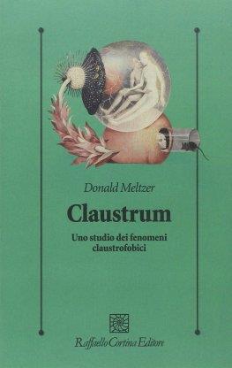 Claustrum. Uno studio dei fenomeni claustrofobici - Donald Meltzer - Libro Raffaello Cortina Editore 1996, Psicologia clinica e psicoterapia | Libraccio.it