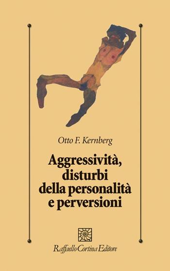 Aggressività, disturbi della personalità e perversioni - Otto F. Kernberg - Libro Raffaello Cortina Editore 1996, Psicologia clinica e psicoterapia | Libraccio.it
