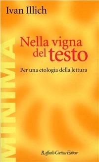 Nella vigna del testo. Per una etologia della lettura - Ivan Illich - Libro Raffaello Cortina Editore 1996, Minima | Libraccio.it