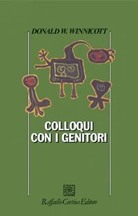 Colloqui con i genitori - Donald W. Winnicott - Libro Raffaello Cortina Editore 1996, Psicologia | Libraccio.it