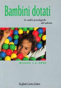 Bambini dotati. Le radici psicologiche del talento - Michael J. Howe - Libro Raffaello Cortina Editore 1996, Conchiglie | Libraccio.it