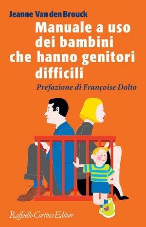 Manuale a uso dei bambini che hanno genitori difficili - Jeanne Van den Brouck - Libro Raffaello Cortina Editore 1996 | Libraccio.it
