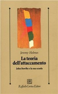 La teoria dell'attaccamento. John Bowlby e la sua scuola - Jeremy Holmes - Libro Raffaello Cortina Editore 1996, Psicologia clinica e psicoterapia | Libraccio.it