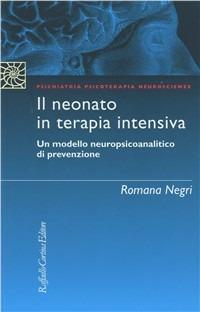 Il neonato in terapia intensiva. Un modello neuropsicoanalitico di prevenzione - Romana Negri - Libro Raffaello Cortina Editore 1996, Psichiatria psicoterapia neuroscienze | Libraccio.it