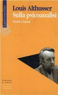 Sulla psicoanalisi. Freud e Lacan - Louis Althusser - Libro Raffaello Cortina Editore 1996, Scienza e idee | Libraccio.it