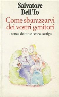 Come sbarazzarvi dei vostri genitori... Senza delitto e senza castigo - Salvatore Dell'Io - Libro Raffaello Cortina Editore 1996, Witz | Libraccio.it