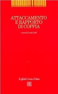 Attaccamento e rapporto di coppia. Il modello di Bowlby nell'interpretazione del ciclo di vita - Lucia Carli - Libro Raffaello Cortina Editore 1996, Psicoanalisi e ricerca | Libraccio.it