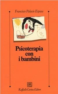 Psicoterapia con i bambini - Francisco Palacio Espasa - Libro Raffaello Cortina Editore 1996, Psicologia clinica e psicoterapia | Libraccio.it