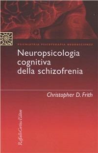Neuropsicologia cognitiva della schizofrenia - Christopher Frith - Libro Raffaello Cortina Editore 1996, Psichiatria psicoterapia neuroscienze | Libraccio.it