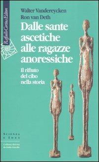 Dalle sante ascetiche alle ragazze anoressiche. Il rifiuto del cibo nella storia - Walter Vandereycken, Ron Van Deth - Libro Raffaello Cortina Editore 1996, Scienza e idee | Libraccio.it