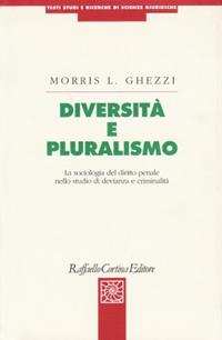 Diversità e pluralismo. La sociologia del diritto penale nello studio di devianza e criminalità - Morris L. Ghezzi - Libro Raffaello Cortina Editore 1996, Testi studi e ricerche di scienze giur. | Libraccio.it