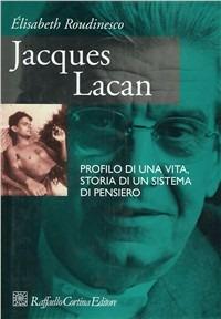 Jacques Lacan. Profilo di una vita, storia di un sistema di pensiero - Élisabeth Roudinesco - Libro Raffaello Cortina Editore 1996 | Libraccio.it