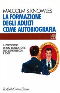 La formazione degli adulti come autobiografia. Il percorso di un educatore tra esperienza e idee - Malcolm Knowles - Libro Raffaello Cortina Editore 1996, Individuo, gruppo, organizzazione | Libraccio.it