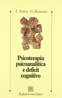 Psicoterapia psicoanalitica e deficit cognitivo - Lucia Fattori, Giuseppe Benincasa - Libro Raffaello Cortina Editore 1996, Psicologia clinica e psicoterapia | Libraccio.it