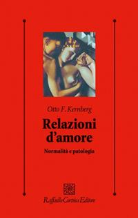 Relazioni d'amore. Normalità e patologia - Otto F. Kernberg - Libro Raffaello Cortina Editore 1996, Psicologia clinica e psicoterapia | Libraccio.it