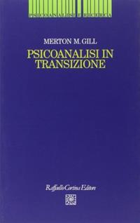 Psicoanalisi in transizione - Merton M. Gill - Libro Raffaello Cortina Editore 1996, Psicoanalisi e ricerca | Libraccio.it