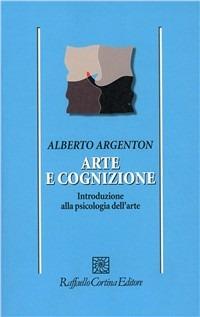 Arte e cognizione. Introduzione alla psicologia dell'arte - Alberto Argenton - Libro Raffaello Cortina Editore 1996, Psicologia | Libraccio.it