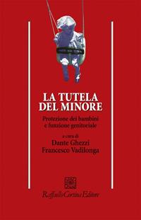 La tutela del minore. Protezione dei bambini e funzione genitoriale - Dante Ghezzi, Francesco Vadilonga - Libro Raffaello Cortina Editore 1996, Psicologia | Libraccio.it