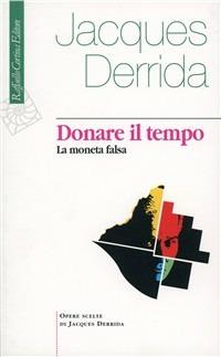 Donare il tempo. La moneta falsa - Jacques Derrida - Libro Raffaello Cortina Editore 1996, Jacques Derrida. Opere scelte | Libraccio.it