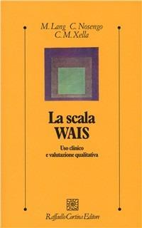 La scala Wais. Uso clinico e valutazione qualitativa - Margherita Lang, Chiara Nosengo, C. Maria Xella - Libro Raffaello Cortina Editore 1996, Psicologia clinica e psicoterapia | Libraccio.it