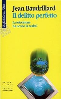 Il delitto perfetto. La televisione ha ucciso la realtà? - Jean Baudrillard - Libro Raffaello Cortina Editore 1996, Scienza e idee | Libraccio.it