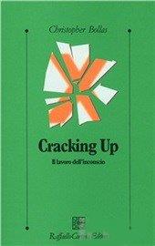 Cracking up. Il lavoro dell'inconscio - Christopher Bollas - Libro Raffaello Cortina Editore 1996, Psicologia clinica e psicoterapia | Libraccio.it